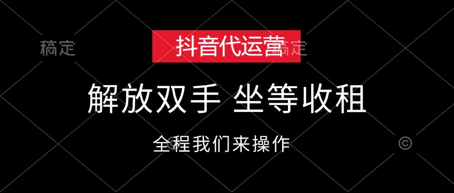 （12110期）抖音代运营，解放双手，坐等收租-