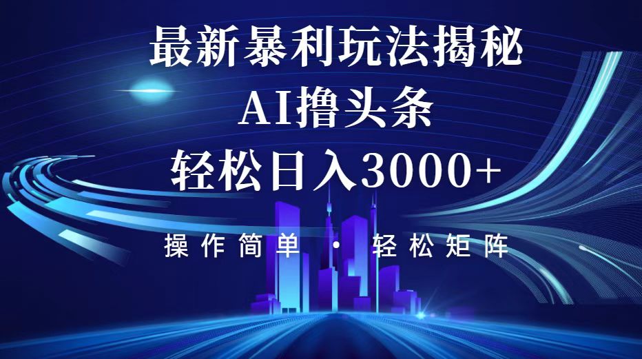 （12435期）今日头条最新暴利玩法揭秘，轻松日入3000+-创新社-资源网-最新项目分享网站-