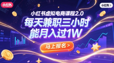 小红书虚拟电商课程2.0，每天兼职三小时，能月入过1W-