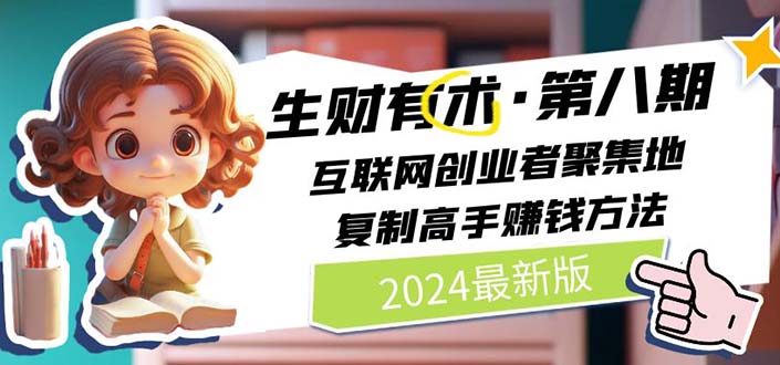 (11793期)2024生财有术·第八期 互联网创业者聚集地,复制高手赚钱方法 (7月更新)-创新社-资源网-最新项目分享网站-