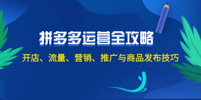 （12264期）2024拼多多运营全攻略：开店、流量、营销、推广与商品发布技巧（无水印）-创新社-资源网-最新项目分享网站-