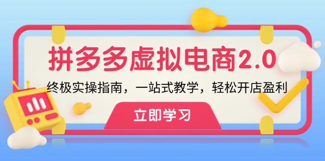（12453期）拼多多 虚拟项目-2.0：终极实操指南，一站式教学，轻松开店盈利-创新社-资源网-最新项目分享网站-