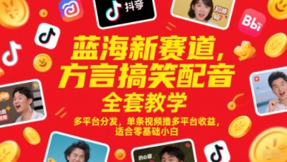 蓝海新赛道，方言搞笑配音全套教学，多平台分发，单条视频撸多平台收益，适合零基础小白-创新社-资源网-最新项目分享网站-