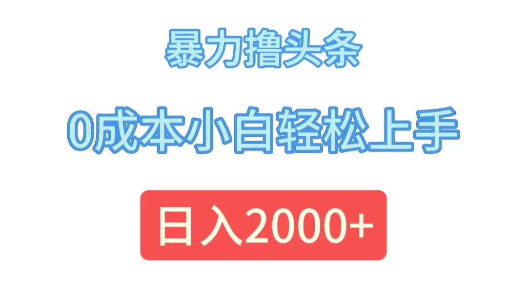 （12068期）暴力撸头条，0成本小白轻松上手，日入2000+-