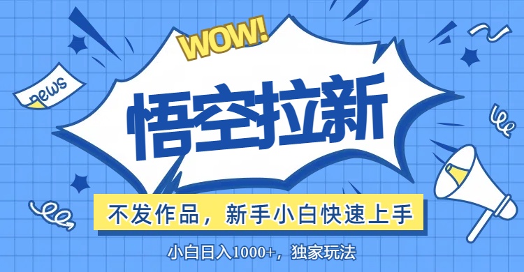 （12243期）悟空拉新最新玩法，无需作品暴力出单，小白快速上手-创新社-资源网-最新项目分享网站-