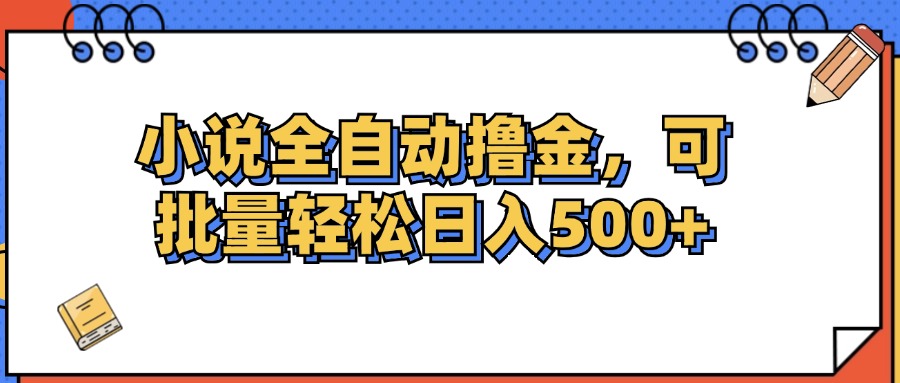 (12244期)小说全自动撸金,可批量日入500+-创新社-资源网-最新项目分享网站-