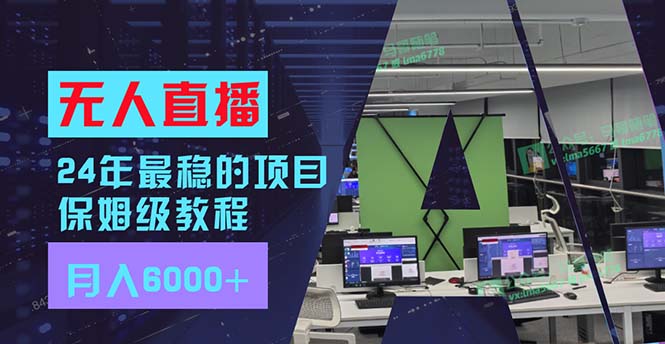 （11921期）24年最稳项目“无人直播”玩法，每月躺赚6000+，有手就会，新手福音-