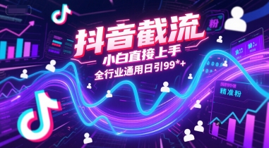 抖音截流，小白直接上手，全行业通用日引99+精准粉【揭秘】-