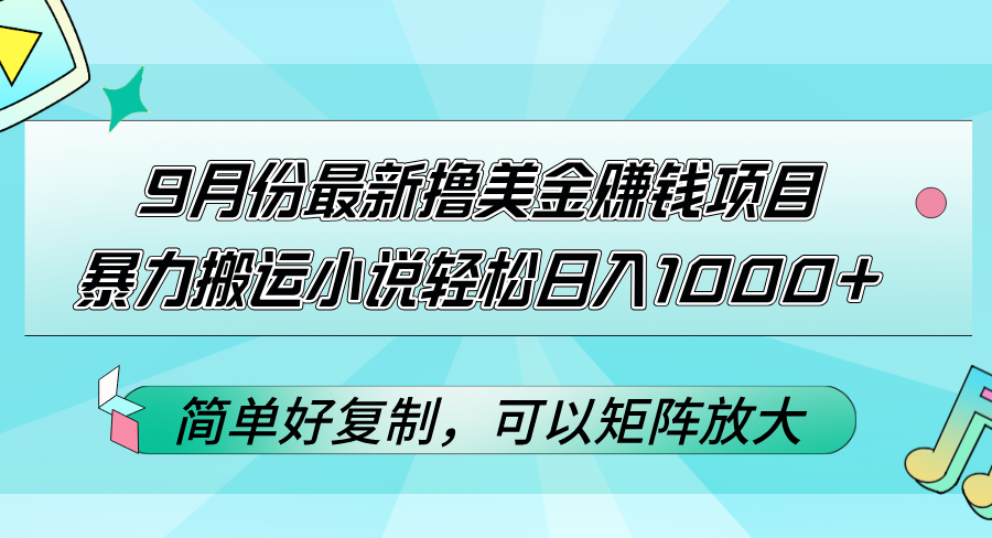 （12487期）9月份最新撸美金赚钱项目，暴力搬运小说轻松日入1000+，简单好复制可以…-
