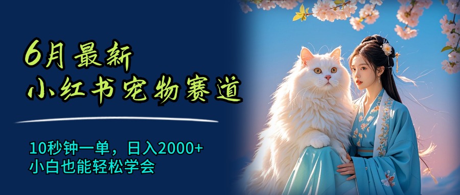 （11771期）6月最新小红书宠物赛道，10秒钟一单，日入2000+，小白也能轻松学会-创新社-资源网-最新项目分享网站-