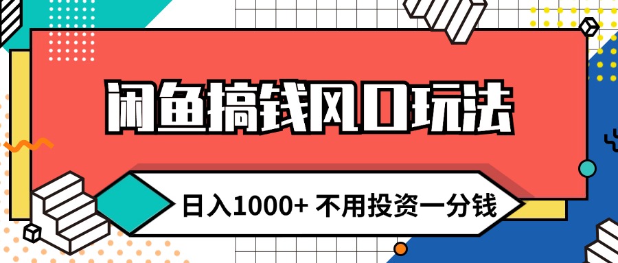 （12112期）闲鱼搞钱风口玩法 日入1000+ 不用投资一分钱 新手小白轻松上手-
