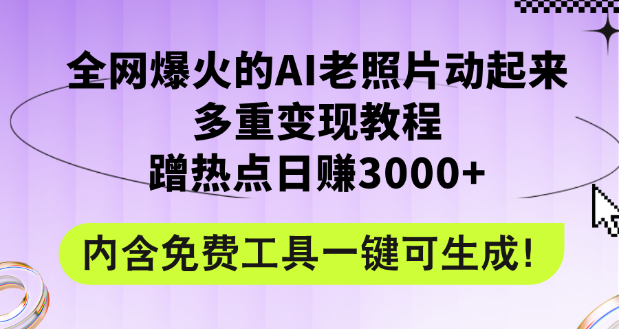 （12160期）全网爆火的AI老照片动起来多重变现教程，蹭热点日赚3000+，内含免费工具-创新社-资源网-最新项目分享网站-