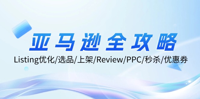 （12416期）亚马逊全攻略：Listing优化/选品/上架/Review/PPC/秒杀/优惠券/无水印课-创新社-资源网-最新项目分享网站-