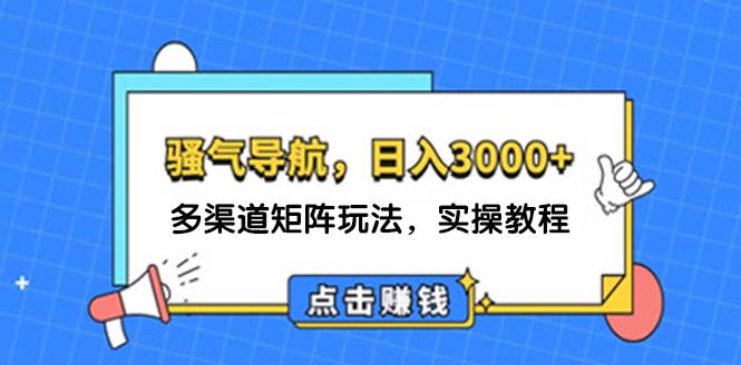 （12255期）日入3000+ 骚气导航，多渠道矩阵玩法，实操教程-创新社-资源网-最新项目分享网站-