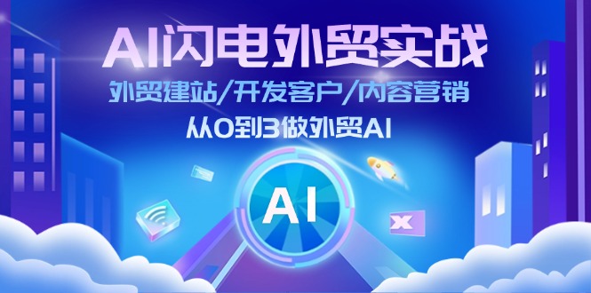 （11780期）AI 闪电外贸实战：外贸建站/开发客户/内容营销/从0到3做外贸AI-