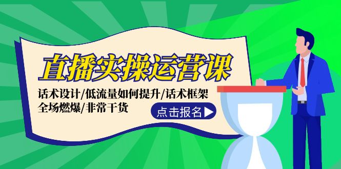 （12153期）直播实操运营课：话术设计/低流量如何提升/话术框架/全场燃爆/非常干货-
