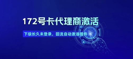 172号卡代理商激活_下级长久未登录，回流自动激活插件-