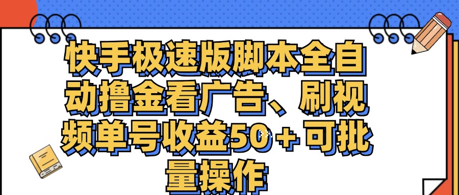 （11968期）快手极速版脚本全自动撸金看广告、刷视频单号收益50＋可批量操作-