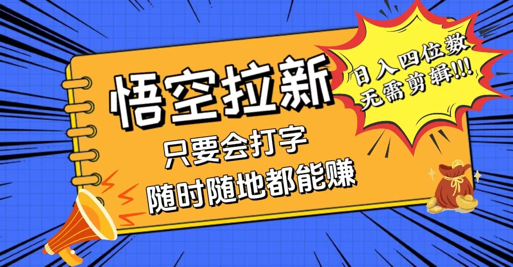 (12408期)会打字就能赚,悟空拉新最新玩法,日入四位数,无需作品,小白也能当天…-