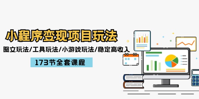 （12075期）小程序变现项目玩法：图文玩法/工具玩法/小游戏玩法/稳定高收入/173节课程-创新社-资源网-最新项目分享网站-