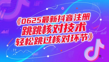 0625最新抖音注册跳核对技术，轻松跳过核对环节-